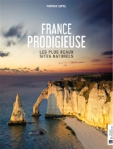 France prodigieuse : les plus beaux sites naturels - Patrick Espel