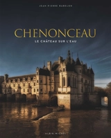 Chenonceau : le château sur l'eau - Jean-Pierre Babelon