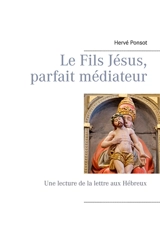 Le Fils Jésus, parfait médiateur : Une lecture de la lettre aux Hébreux - Hervé Ponsot