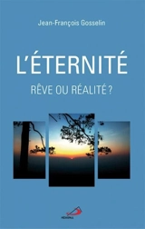 L'éternité, rêve ou réalité ? - Jean-François Gosselin