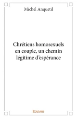 Chrétiens homosexuels en couple, un chemin légitime d'espérance - Michel Anquetil