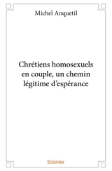 Chrétiens homosexuels en couple, un chemin légitime d'espérance - Michel Anquetil