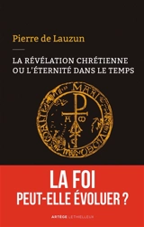 La révélation chrétienne ou L'éternité dans le temps : la foi peut-elle évoluer ? - Pierre de Lauzun