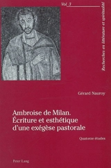 Ambroise de Milan : écriture et esthétique d'une exégèse pastorale : quatorze études - Gérard Nauroy