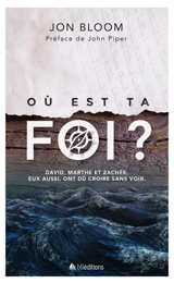 Où est ta foi ? : David, Marthe et Zachée, eux aussi, ont dû croire sans voir - Jon Bloom