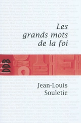 Les grands mots de la foi : trente-six questions pour entrer dans la vie chrétienne - Jean-Louis Souletie