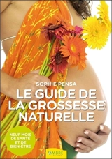 Le guide de la grossesse naturelle : neuf mois de santé et de bien-être - Sophie Pensa