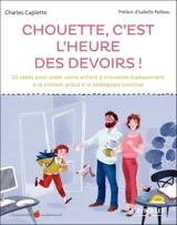 Chouette c'est l'heure des devoirs ! : 50 idées pour aider votre enfant à travailler joyeusement à la maison grâce à la pédagogie positive - Charles Caplette