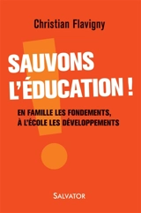 Sauvons l'éducation ! : en famille les fondements, à l'école les développements - Christian Flavigny