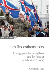 Les îles enthousiastes : ethnographie des évangélistes aux îles Féroé et en Islande (XXe siècle) - Christophe Pons