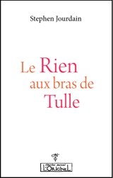 Le rien aux bras de tulle : causeries et discussions bastiaises, 2006-2007 : extraits significatifs - Stephen Jourdain