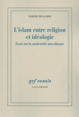 L'islam entre religion et idéologie : essai sur la modernité musulmane - Nadine Picaudou-Catusse