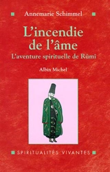L'incendie de l'âme : l'aventure spirituelle de Rûmî - Annemarie Schimmel
