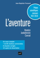 L'aventure : Homère, Odyssée, Jankélévitch, L'aventure, l'ennui, le sérieux, Conrad, Au coeur des ténèbres : prépas scientfiques, concours 2017-2018 - Jean-Baptiste Frossard