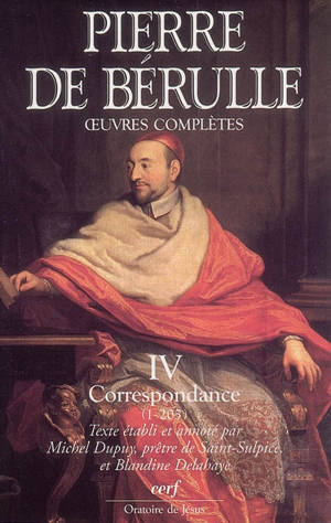 Oeuvres complètes. Vol. 4. Correspondance. Vol. 1. Lettres 1-205 - Pierre de Bérulle