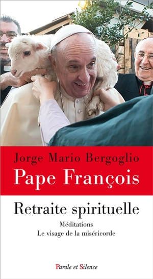 Retraite spirituelle : méditations : le visage de la miséricorde - François