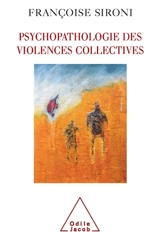 Psychopathologie des violences collectives : essai de psychologie géopolitique clinique - Françoise Sironi