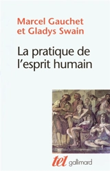 La pratique de l'esprit humain : l'institution asilaire et la révolution démocratique - Marcel Gauchet