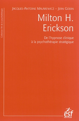 Milton H. Erickson : de l'hypnose clinique à la psychothérapie stratégique - Jacques-Antoine Malarewicz