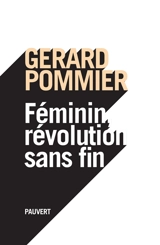 Féminin, révolution sans fin : essai - Gérard Pommier