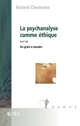La psychanalyse comme éthique. Du grain à moudre - Roland Chemama