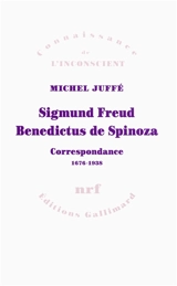 Sigmund Freud, Benedictus de Spinoza : correspondance 1676-1938 - Michel Juffé