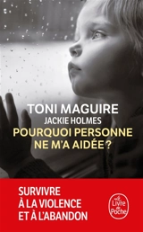Pourquoi personne ne m'a aidée ? : survivre à la violence et à l'abandon - Toni Maguire