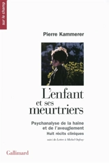 L'enfant et ses meurtriers : psychanalyse de la haine et de l'aveuglement : huit récits cliniques - Pierre Kammerer
