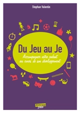 Du jeu au je : accompagner votre enfant au cours de son développement - Stephan Valentin