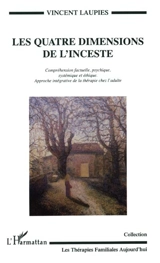 Les quatre dimensions de l'inceste : compréhension factuelle, psychique, systémique et éthique, approche intégrative de la thérapie chez l'adulte - Vincent Laupies