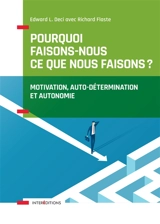 Pourquoi faisons-nous ce que nous faisons ? : motivation, auto-détermination et autonomie - Edward L. Deci