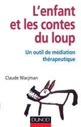 L'enfant et les contes du loup : un outil de médiation thérapeutique - Claude Wacjman