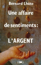 Une Affaire de sentiments : l'argent - Bernard Lhôte