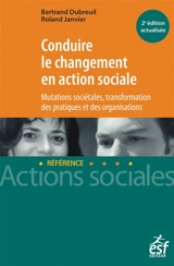 Conduire le changement en action sociale : mutations sociétales, transformation des pratiques et des organisations - Bertrand Dubreuil