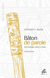 Bâton de parole : un chemin vers la paix : guide pratique - Stephan V. Beyer