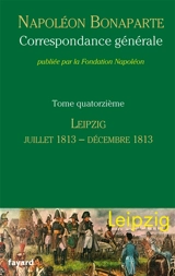 Correspondance générale. Vol. 14. Leipzig : juin 1813-décembre 1813 - Napoléon 1er