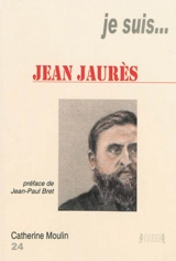 Je suis... Jean Jaurès - Catherine Moulin