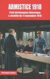 Armistice 1918 : petit dictionnaire historique & insolite du 11 novembre 1918 - Christophe Soulard-Coutand