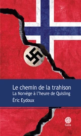 Le chemin de la trahison : la Norvège à l'heure de Quisling - Eric Eydoux