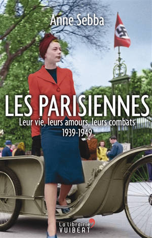 Les Parisiennes : leur vie, leurs amours, leurs combats : 1939-1949 - Anne Sebba