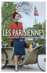 Les Parisiennes : leur vie, leurs amours, leurs combats : 1939-1949 - Anne Sebba