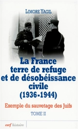 La France terre de refuge et de désobéissance civile, 1936-1944 : exemple du sauvetage des Juifs. Vol. 2. Implication des fonctionnaires : le sauvetage aux frontières et dans les villages-refuges - Limore Yagil