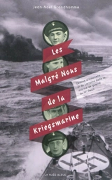 Les Malgré nous de la Kriegsmarine : destins d'alsaciens et de lorrains dans la marine du IIIe Reich - Jean-Noël Grandhomme