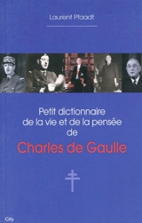Petit dictionnaire de la vie et de la pensée de Charles de Gaulle - Laurent Pfaadt