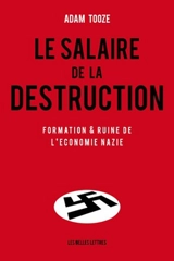 Le salaire de la destruction : formation et ruine de l'économie nazie - J. Adam Tooze