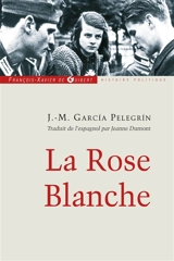 La Rose blanche : les étudiants qui se sont soulevés contre Hitler avec la seule arme de la parole - José M. Garcia Pelegrin