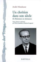 Un chrétien dans son siècle : de Résistance en résistances - André Mandouze