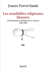 Les sensibilités religieuses blessées : christianismes, blasphèmes et cinéma, 1965-1988 - Jeanne Favret-Saada