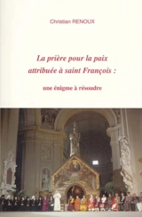 La prière pour la paix attribuée à saint François : une énigme à résoudre - Christian Renoux