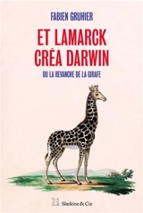 Et Lamarck créa Darwin ou La revanche de la girafe - Fabien Gruhier